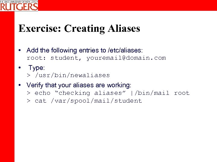 Exercise: Creating Aliases • Add the following entries to /etc/aliases: root: student, youremail@domain. com