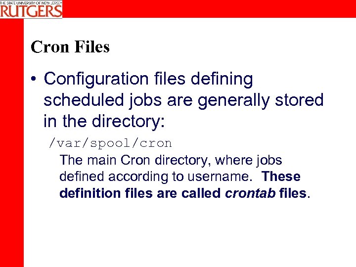 Cron Files • Configuration files defining scheduled jobs are generally stored in the directory: