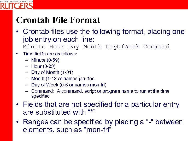Crontab File Format • Crontab files use the following format, placing one job entry