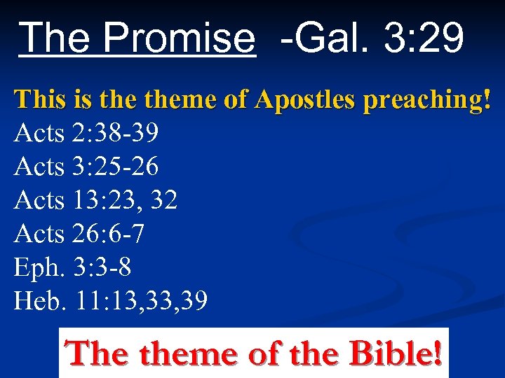 The Promise -Gal. 3: 29 This is theme of Apostles preaching! Acts 2: 38