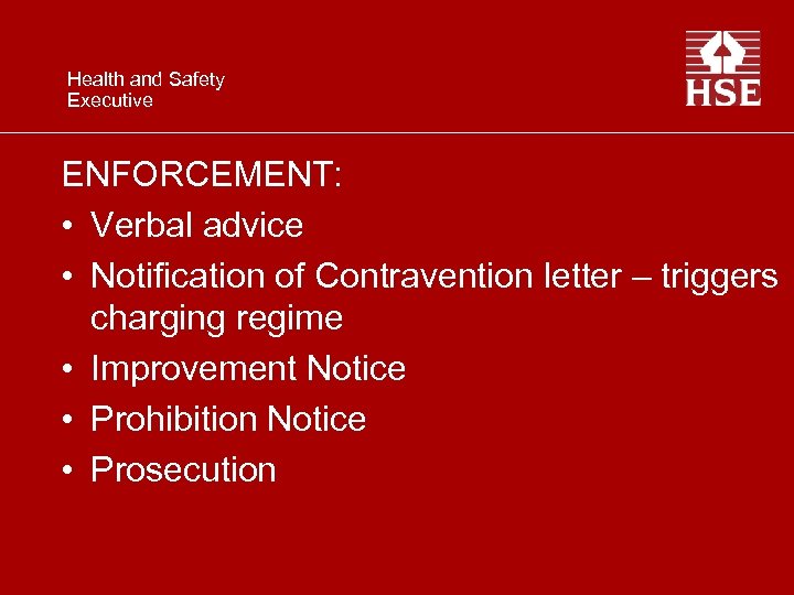 Health and Safety Executive ENFORCEMENT: • Verbal advice • Notification of Contravention letter –