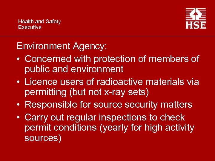 Health and Safety Executive Environment Agency: • Concerned with protection of members of public