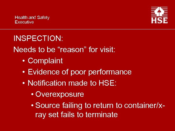 Health and Safety Executive INSPECTION: Needs to be “reason” for visit: • Complaint •