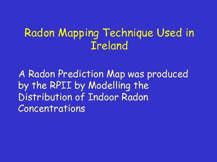 Radon Mapping Technique Used in Ireland A Radon Prediction Map was produced by the