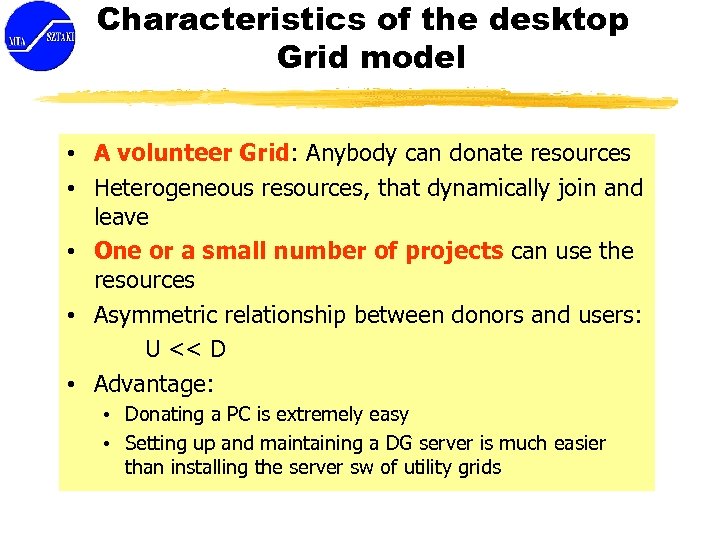 Characteristics of the desktop Grid model • A volunteer Grid: Anybody can donate resources
