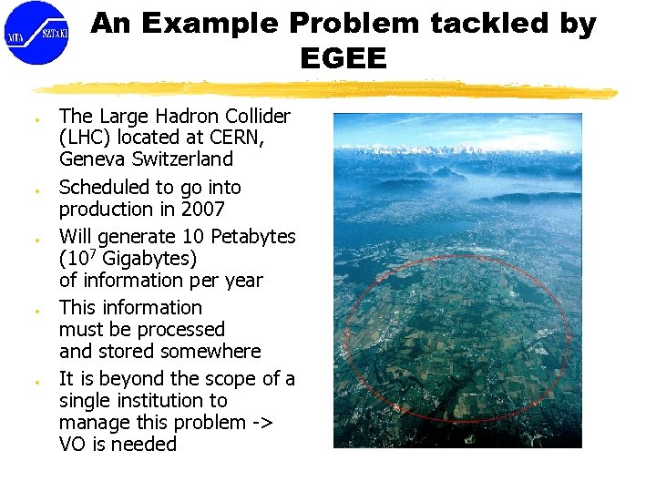An Example Problem tackled by EGEE ● ● ● The Large Hadron Collider (LHC)