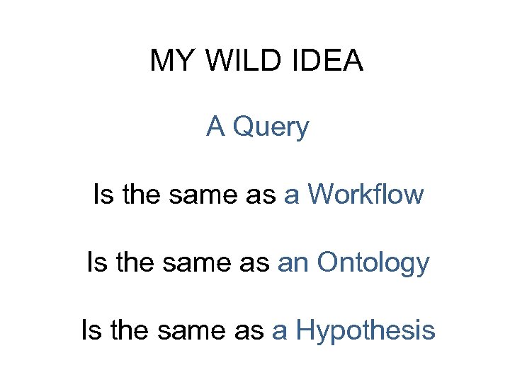 MY WILD IDEA A Query Is the same as a Workflow Is the same