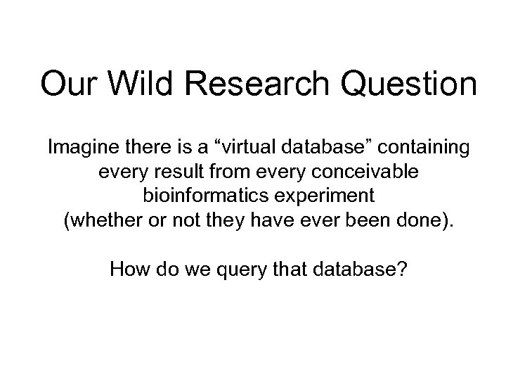 Our Wild Research Question Imagine there is a “virtual database” containing every result from