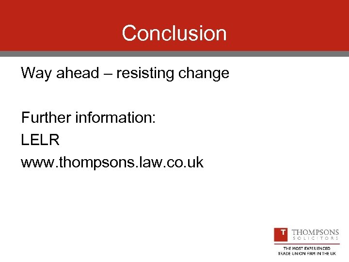 Conclusion Way ahead – resisting change Further information: LELR www. thompsons. law. co. uk