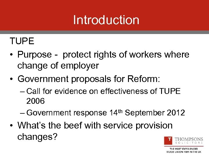 Introduction TUPE • Purpose - protect rights of workers where change of employer •