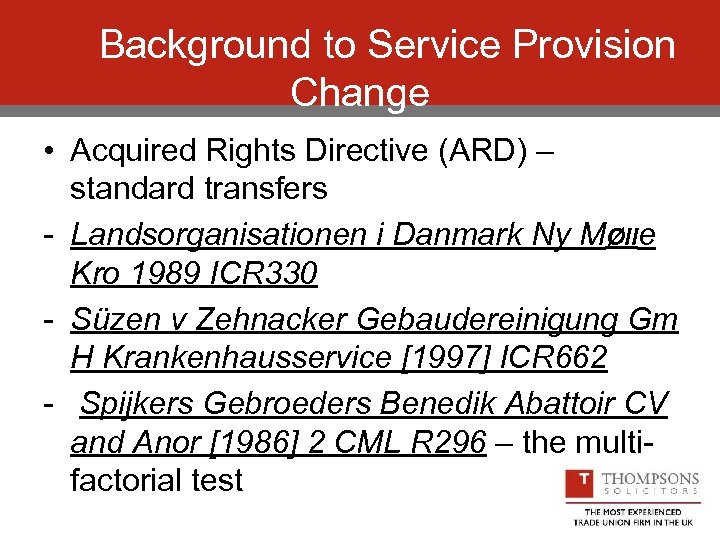 Background to Service Provision Change • Acquired Rights Directive (ARD) – standard transfers -