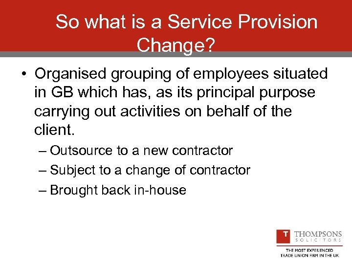 So what is a Service Provision Change? • Organised grouping of employees situated in