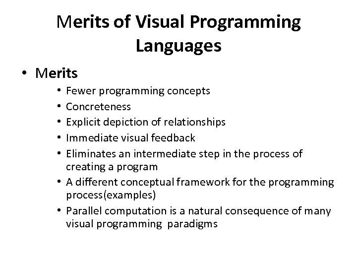 Merits of Visual Programming Languages • Merits Fewer programming concepts Concreteness Explicit depiction of
