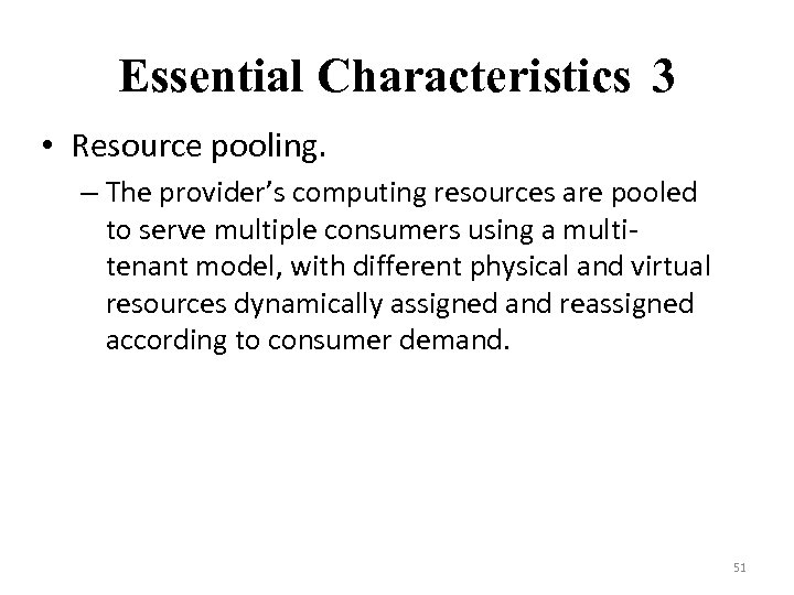 Essential Characteristics 3 • Resource pooling. – The provider’s computing resources are pooled to
