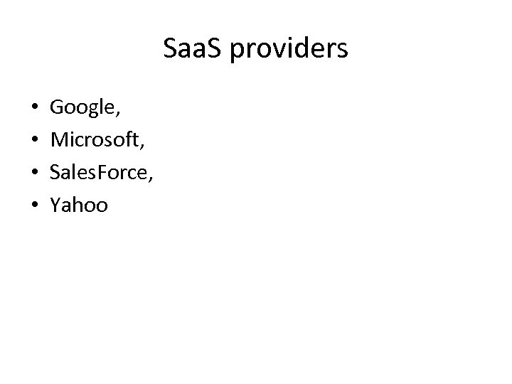 Saa. S providers • • Google, Microsoft, Sales. Force, Yahoo 
