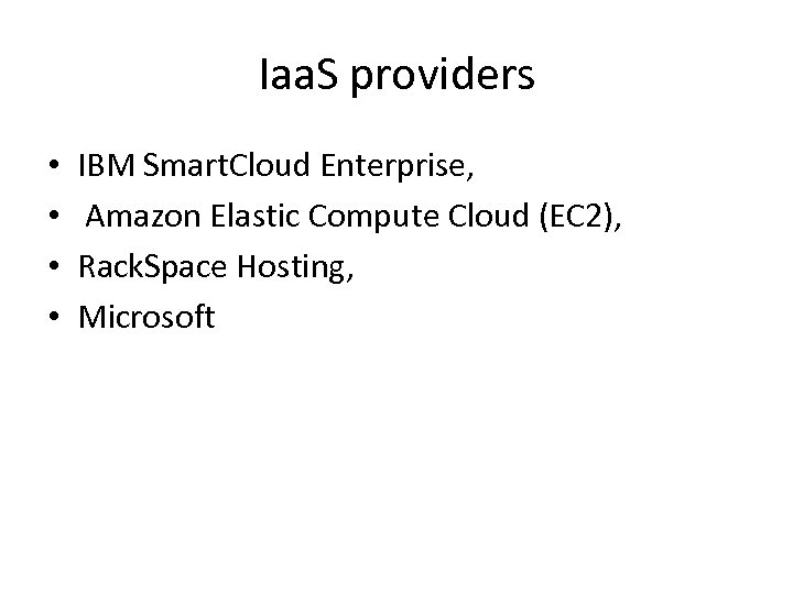 Iaa. S providers • • IBM Smart. Cloud Enterprise, Amazon Elastic Compute Cloud (EC
