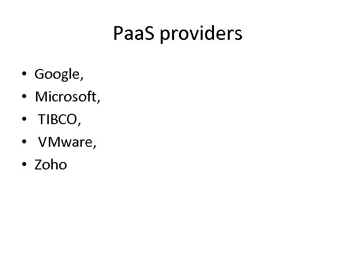 Paa. S providers • • • Google, Microsoft, TIBCO, VMware, Zoho 