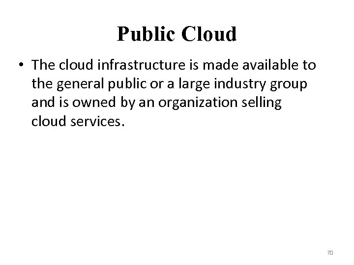 Public Cloud • The cloud infrastructure is made available to the general public or