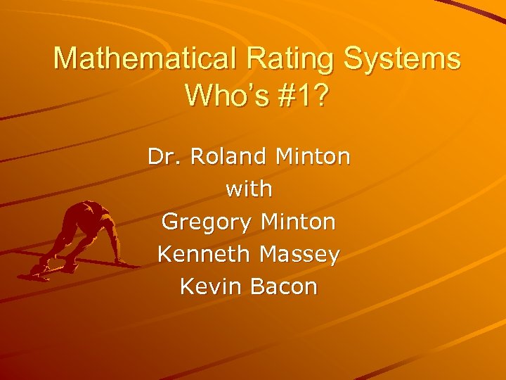 Mathematical Rating Systems Who’s #1? Dr. Roland Minton with Gregory Minton Kenneth Massey Kevin