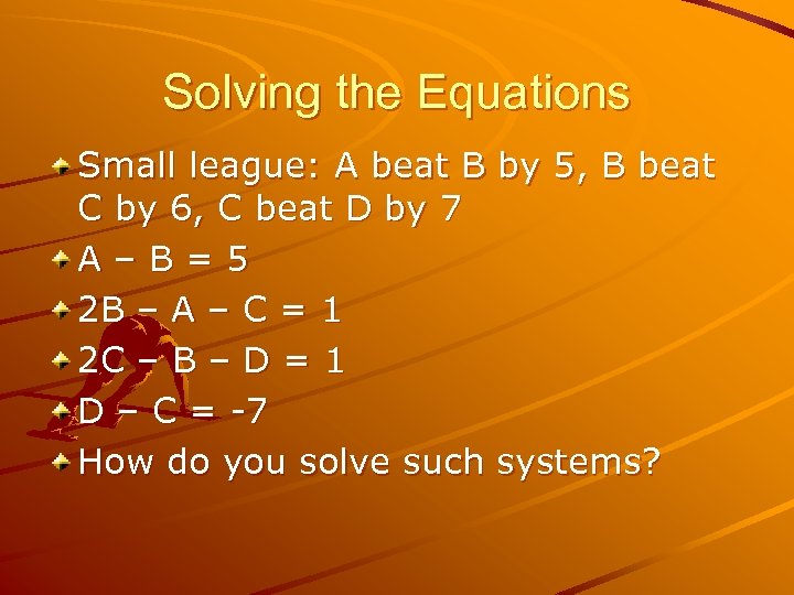 Solving the Equations Small league: A beat B by 5, B beat C by