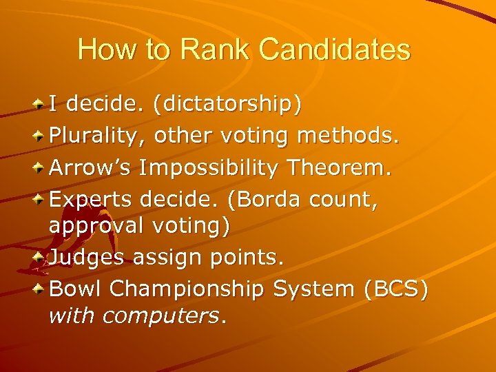 How to Rank Candidates I decide. (dictatorship) Plurality, other voting methods. Arrow’s Impossibility Theorem.