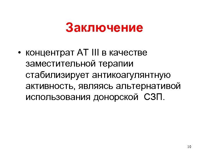 Заключение • концентрат АТ III в качестве заместительной терапии стабилизирует антикоагулянтную активность, являясь альтернативой