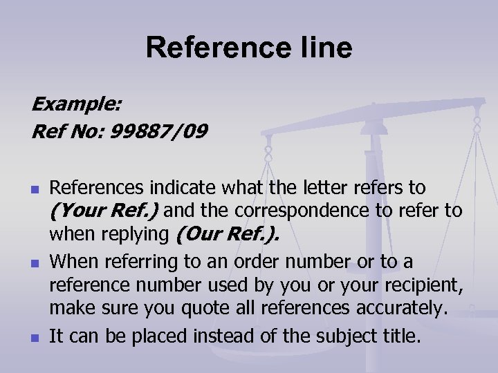 Reference line Example: Ref No: 99887/09 n n n References indicate what the letter