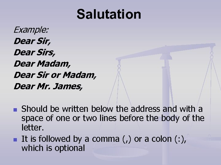 Salutation Example: Dear Sir, Dear Sirs, Dear Madam, Dear Sir or Madam, Dear Mr.