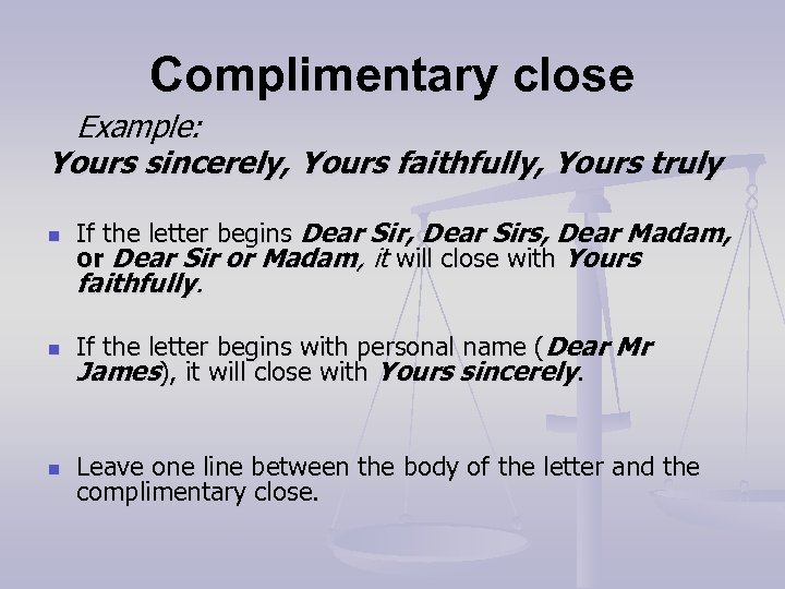 Complimentary close Example: Yours sincerely, Yours faithfully, Yours truly n If the letter begins