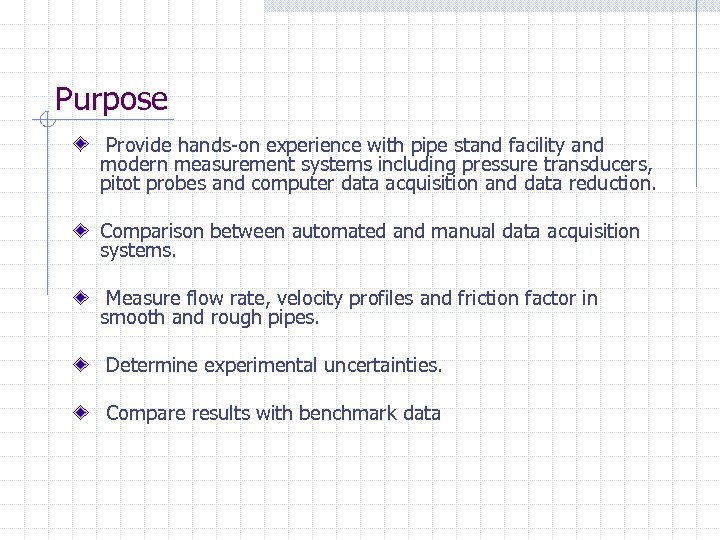 Purpose Provide hands-on experience with pipe stand facility and modern measurement systems including pressure