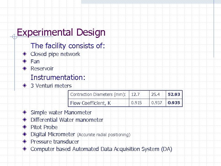 Experimental Design The facility consists of: Closed pipe network Fan Reservoir Instrumentation: 3 Venturi