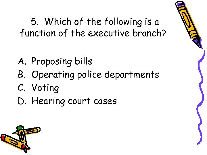 5. Which of the following is a function of the executive branch? A. B.