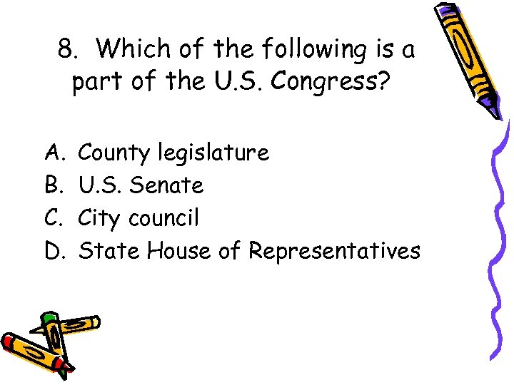 8. Which of the following is a part of the U. S. Congress? A.