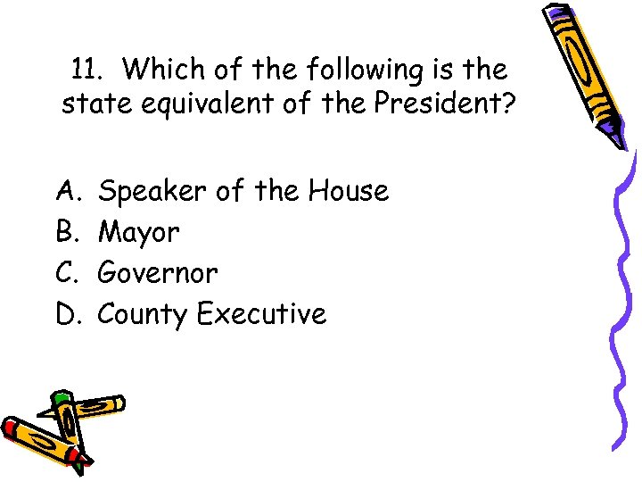 11. Which of the following is the state equivalent of the President? A. B.
