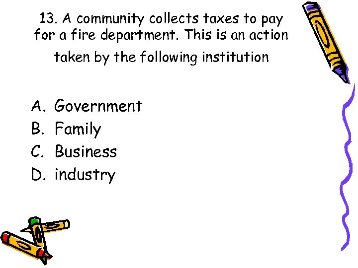 13. A community collects taxes to pay for a fire department. This is an