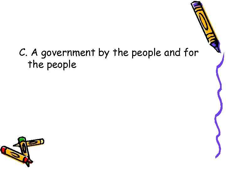C. A government by the people and for the people 