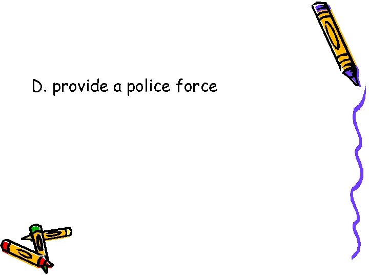 D. provide a police force 