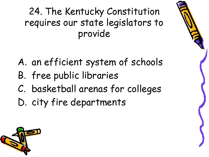 24. The Kentucky Constitution requires our state legislators to provide A. B. C. D.