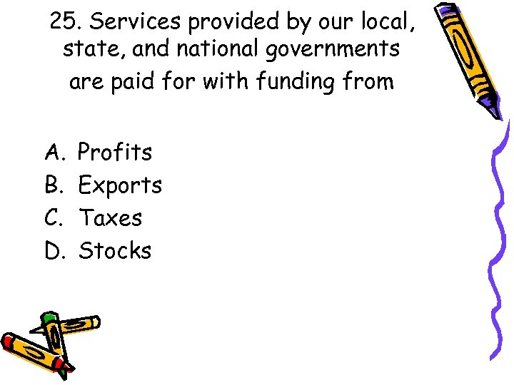 25. Services provided by our local, state, and national governments are paid for with