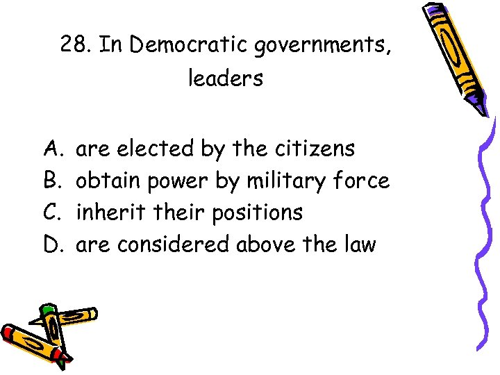 28. In Democratic governments, leaders A. B. C. D. are elected by the citizens