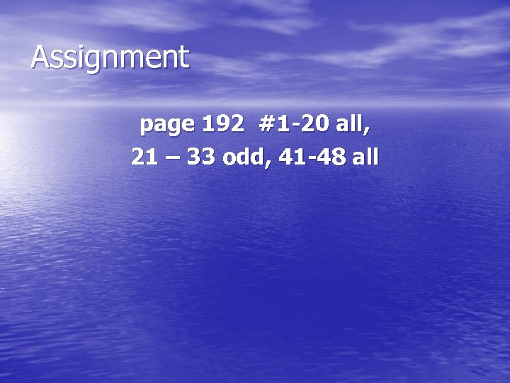 Assignment page 192 #1 -20 all, 21 – 33 odd, 41 -48 all 