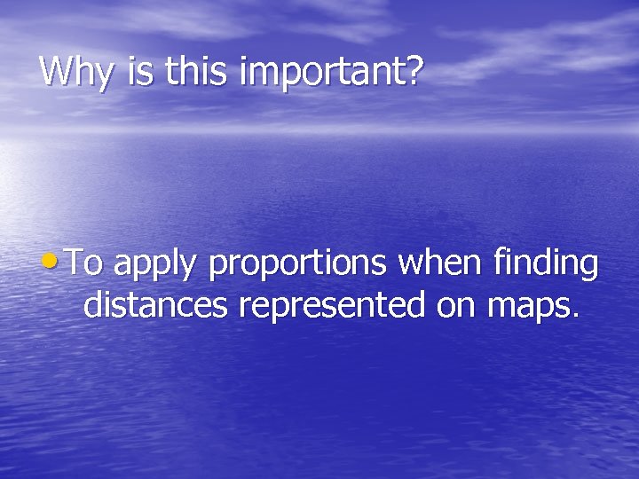 Why is this important? • To apply proportions when finding distances represented on maps.