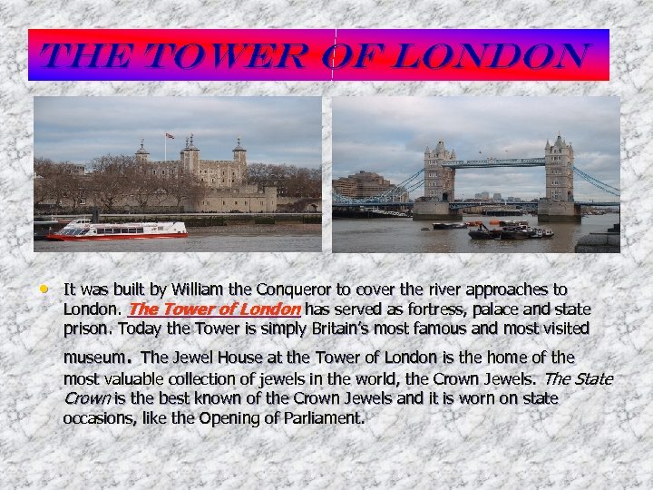 The Tower of London • It was built by William the Conqueror to cover