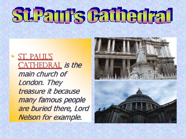  • St. Paul’s Cathedral is the main church of London. They treasure it