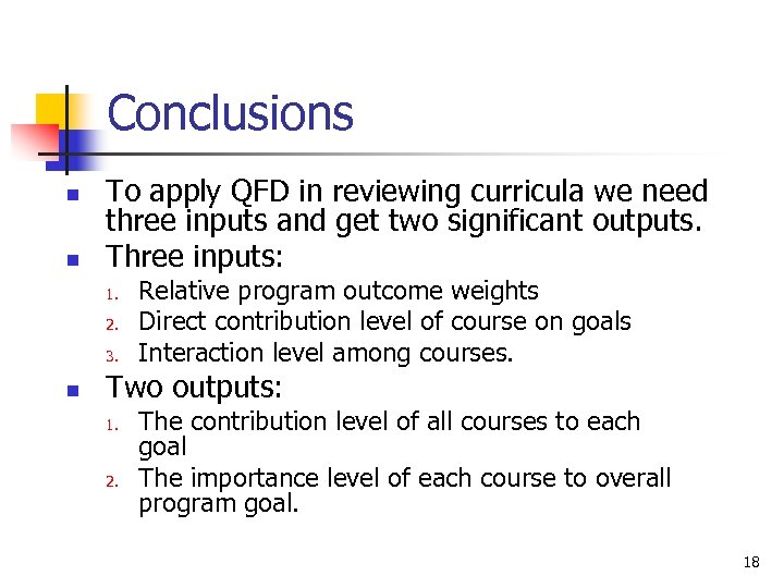 Conclusions n n To apply QFD in reviewing curricula we need three inputs and