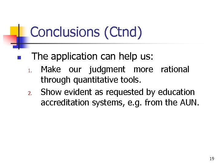 Conclusions (Ctnd) n The application can help us: 1. 2. Make our judgment more