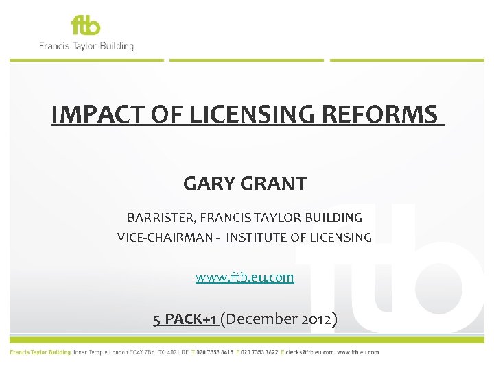 IMPACT OF LICENSING REFORMS GARY GRANT BARRISTER, FRANCIS TAYLOR BUILDING VICE-CHAIRMAN - INSTITUTE OF