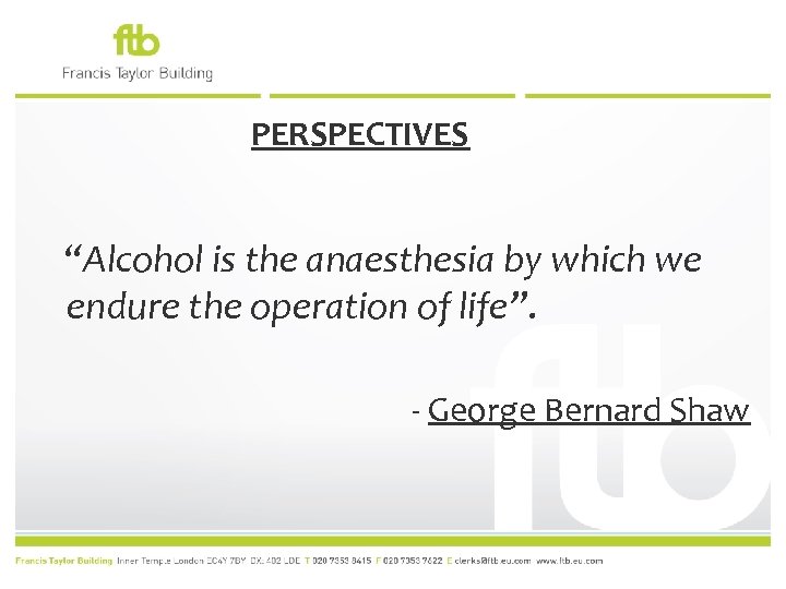 PERSPECTIVES “Alcohol is the anaesthesia by which we endure the operation of life”. -