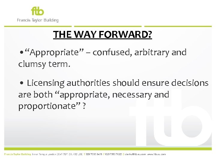 THE WAY FORWARD? • “Appropriate” – confused, arbitrary and clumsy term. • Licensing authorities