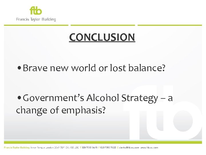 CONCLUSION • Brave new world or lost balance? • Government’s Alcohol Strategy – a